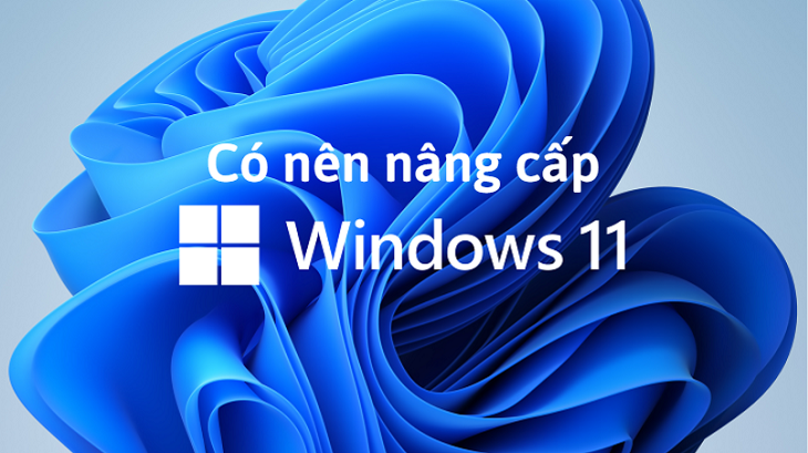 Có nên nâng cấp Windows 11 hay không?