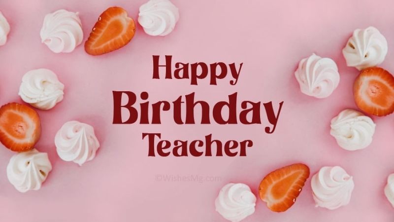 Lời chúc sinh nhật đáng kính dành cho giáo viên